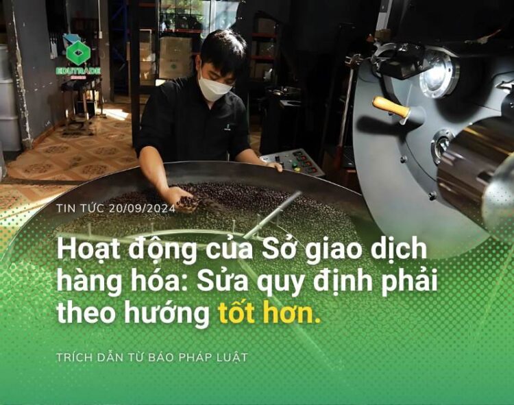 Hoạt Động Của Sở Giao Dịch Hàng Hóa: Sửa Quy Định Phải Theo Hướng tốt hơn